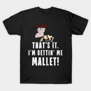 That's It. I'm Gettin' Me Mallet! T-Shirt